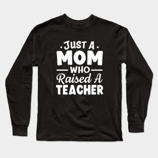 Just A Mom Who Raised A Teacher Long Sleeve T-Shirt